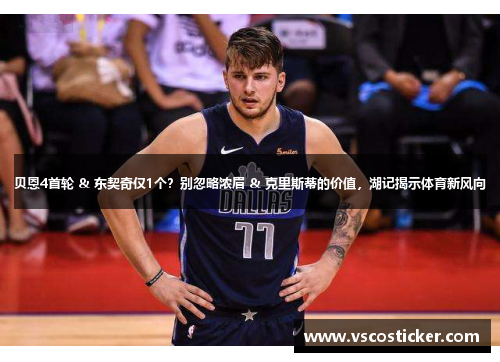 贝恩4首轮 & 东契奇仅1个？别忽略浓眉 & 克里斯蒂的价值，湖记揭示体育新风向